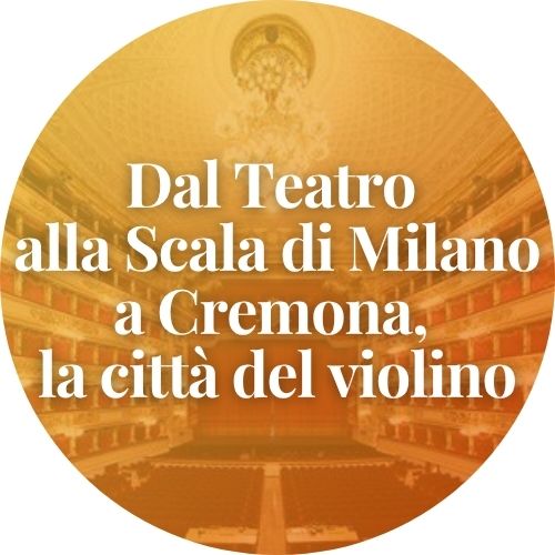Dal Teatro alla Scala di Milano a Cremona, la città del violino